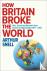 How Britain Broke the World...
