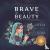 Brave with Beauty - A Story...