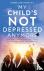 My Child's Not Depressed An...