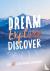  - Dream, explore, discover