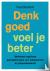 Denk goed - voel je beter -...