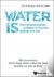 Water Is...: The Indispensa...